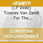 (LP Vinile) Townes Van Zandt - For The Sake Of The Song lp vinile di Townes Van Zandt