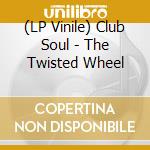 (LP Vinile) Club Soul - The Twisted Wheel lp vinile di Club Soul