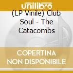 (LP Vinile) Club Soul - The Catacombs lp vinile di Club Soul