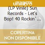 (LP Vinile) Sun Records - Let's Bop! 40 Rockin` Tracks From The Sun Vaults (2 Lp) lp vinile di Sun Records