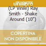 (LP Vinile) Ray Smith - Shake Around (10') vinile