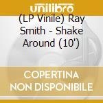 (LP Vinile) Ray Smith - Shake Around (10