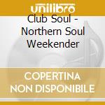 Club Soul - Northern Soul Weekender cd