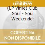 (LP Vinile) Club Soul - Soul Weekender lp vinile di Club Soul