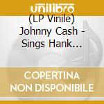 (LP Vinile) Johnny Cash - Sings Hank Williams And Other Favorite Tunes lp vinile di Johnny Cash