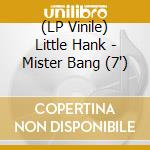 (LP Vinile) Little Hank - Mister Bang (7') vinile