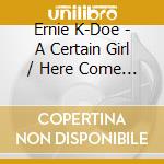 Ernie K-Doe - A Certain Girl / Here Come The Girls (7') cd