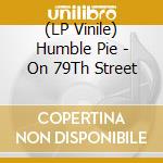 (LP Vinile) Humble Pie - On 79Th Street lp vinile di Humble Pie