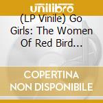 (LP Vinile) Go Girls: The Women Of Red Bird / Various vinile