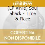 (LP Vinile) Soul Shack - Time & Place lp vinile