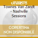Townes Van Zandt - Nashville Sessions cd musicale di Townes Van Zandt