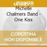 Michelle Chalmers Band - One Kiss cd musicale di Michelle Chalmers Band