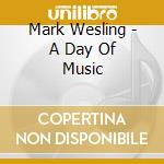 Mark Wesling - A Day Of Music cd musicale di Mark Wesling