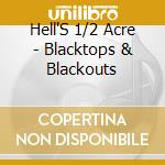 Hell'S 1/2 Acre - Blacktops & Blackouts cd