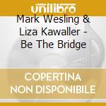 Mark Wesling  & Liza Kawaller - Be The Bridge cd