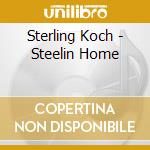 Sterling Koch - Steelin Home cd musicale di Sterling Koch