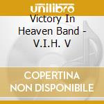 Victory In Heaven Band - V.I.H. V cd