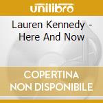 Lauren Kennedy - Here And Now cd musicale di Lauren Kennedy