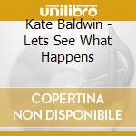Kate Baldwin - Lets See What Happens