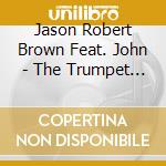 Jason Robert Brown Feat. John - The Trumpet Of The Swan cd musicale di Jason Robert Brown Feat. John