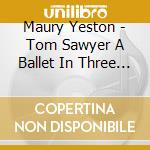 Maury Yeston - Tom Sawyer A Ballet In Three Acts (2 Cd)