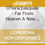 O'hara/pasquale - Far From Heaven A New Musical (3 Cd)