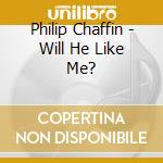 Philip Chaffin - Will He Like Me? cd