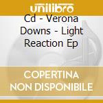 Cd - Verona Downs - Light Reaction Ep cd
