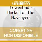 Lowenbad - Bricks For The Naysayers cd musicale di Lowenbad