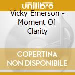 Vicky Emerson - Moment Of Clarity cd musicale