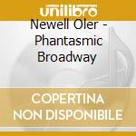 Newell Oler - Phantasmic Broadway cd musicale