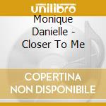 Monique Danielle - Closer To Me cd musicale di Monique Danielle