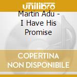 Martin Adu - I Have His Promise cd