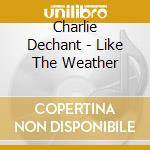 Charlie Dechant - Like The Weather cd