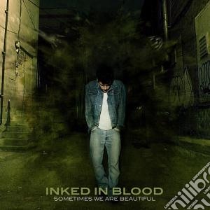 Inked In Blood - Sometimes We Are Beautiful cd musicale di Inked in blood