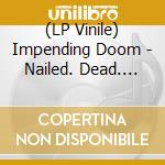 (LP Vinile) Impending Doom - Nailed. Dead. Risen lp vinile di Impending Doom