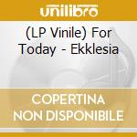 (LP Vinile) For Today - Ekklesia vinile