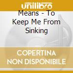 Means - To Keep Me From Sinking cd musicale di MEANS