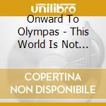 Onward To Olympas - This World Is Not My Home cd musicale di Onward To Olympas