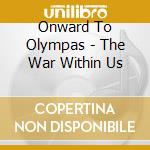 Onward To Olympas - The War Within Us cd musicale di Onward To Olympas