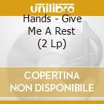 Hands - Give Me A Rest (2 Lp) cd musicale di Hands