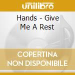Hands - Give Me A Rest cd musicale di Hands
