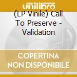 (LP Vinile) Call To Preserve - Validation vinile