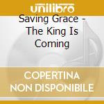 Saving Grace - The King Is Coming cd musicale di Saving Grace