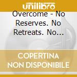 Overcome - No Reserves. No Retreats. No Regrets cd