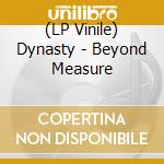 (LP Vinile) Dynasty - Beyond Measure lp vinile di Dynasty