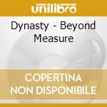 Dynasty - Beyond Measure cd musicale di Dynasty