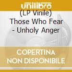 (LP Vinile) Those Who Fear - Unholy Anger lp vinile di Those Who Fear