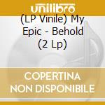 (LP Vinile) My Epic - Behold (2 Lp) vinile