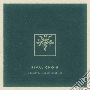 Rival Choir - I Believe, Help My Unbelief cd musicale di Rival Choir